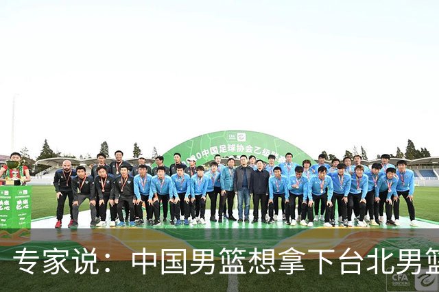 专家说：中国男篮想拿下台北男篮要做到4点，少一点都容易翻车