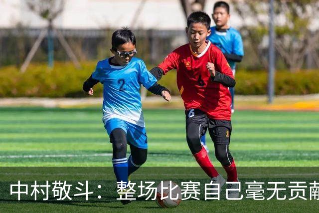 中村敬斗：整场比赛自己毫无贡献，接下来要不断提升卷土重来