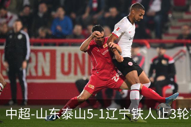 中超-山东泰山5-1辽宁铁人止3轮不胜暂升第四 泽卡2射1传瓦科双响