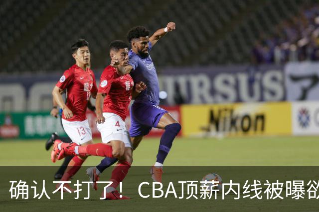 确认不打了！CBA顶薪内线被曝欲离队，加盟广东驰援杜锋成首选？