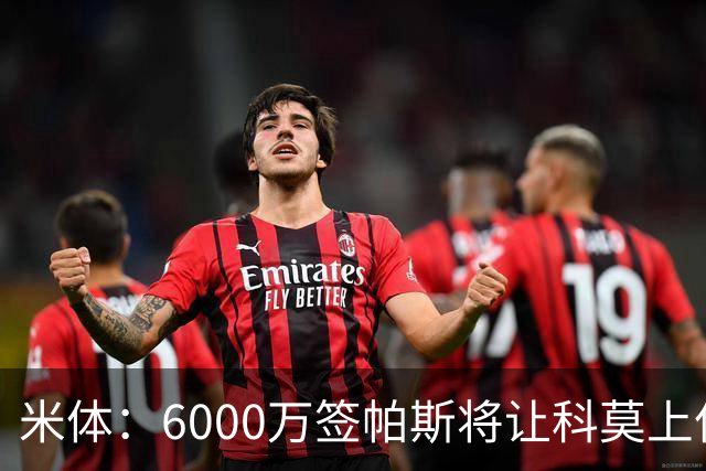 米体：6000万签帕斯将让科莫上亿亏损加重，需与欧足联达和解协议