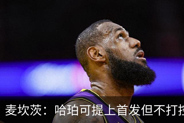 麦坎茨：哈珀可提上首发但不打控卫 建议马刺留福克斯打五小