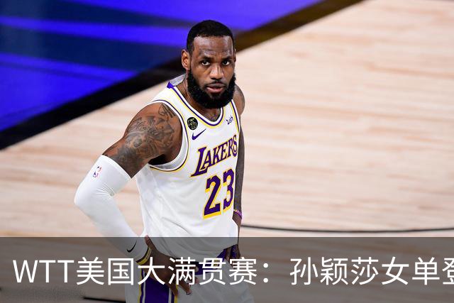 WTT美国大满贯赛：孙颖莎女单登顶 国乒三冠收官